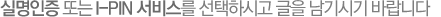 실명인증 또는 I-PIN 서비스를 선택하시고 글을 남기시기 바랍니다.